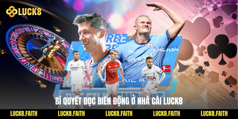 Bí quyết đọc biến động ở nhà cái Luck8