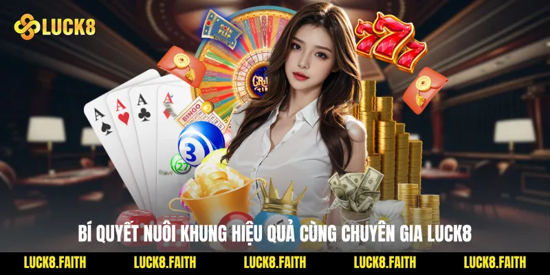 Bí quyết nuôi khung hiệu quả cùng chuyên gia Luck8