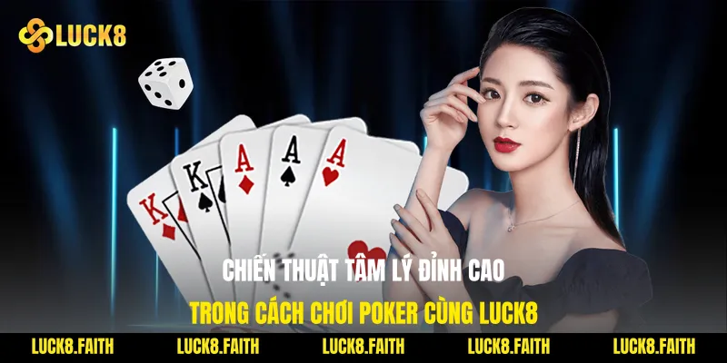 Chiến thuật tâm lý đỉnh cao trong cách chơi Poker cùng Luck8