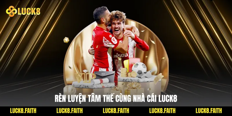 Rèn luyện tâm thế cùng nhà cái Luck8